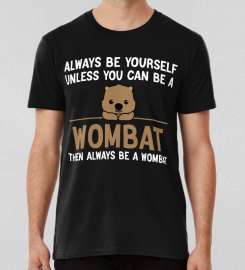 Always Be Yourself Unless You Can Be A Wombat Funny Wombat T-shirt